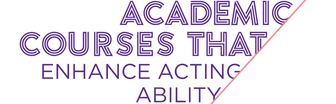 Academic courses that enhance acting ability.