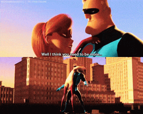 Elastigirl and Mr. Incredible from “The Incredibles. Elastigirl says, “Well I think you need to be more … flexible.”