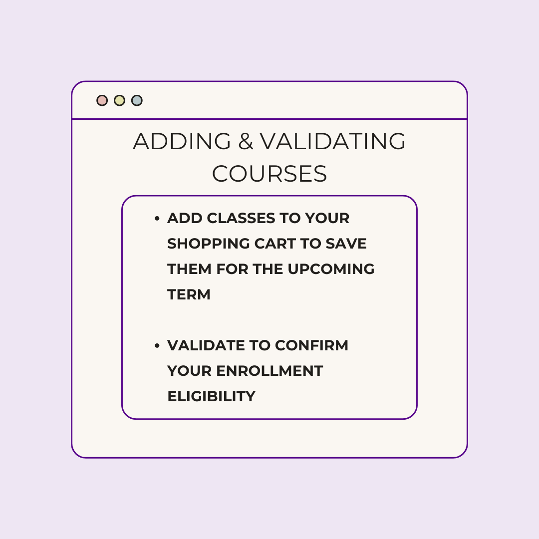 Add Courses and Validate Cart 1. Add classes to your Shopping Cart to save them for the upcoming term 2. Validate to confirm your enrollment eligibility